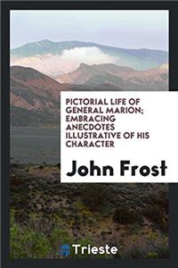 Pictorial life of General Marion; embracing anecdotes illustrative of his character