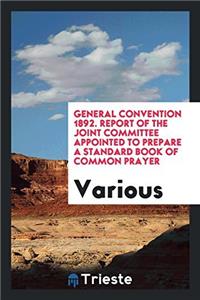 General Convention 1892. Report of the Joint Committee Appointed to Prepare a Standard Book of Common Prayer