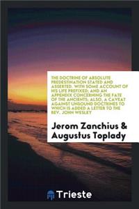 The Doctrine of Absolute Predestination Stated and Asserted
