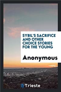 Sybil's Sacrifice and Other Choice Stories for the Young