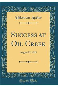 Success at Oil Creek: August 27, 1859 (Classic Reprint)
