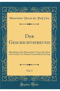 Der Geschichtsfreund, Vol. 5: Mitteilungen Des Historischen Vereins Der FÃ¼nf Orte Luzern, Uri, Schwyz, Unterwalden Und Zug (Classic Reprint)