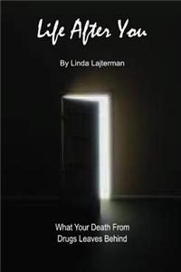 Life After You: What Your Death From Drugs Leaves Behind