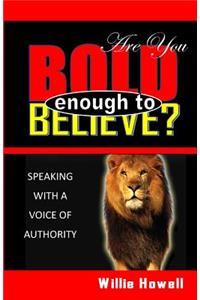 Are You Bold Enough To Believe