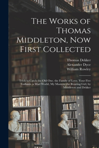 Works of Thomas Middleton, Now First Collected