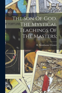Son Of God. The Mystical Teachings Of The Masters;