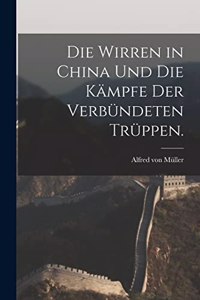 Wirren in China und die Kämpfe der verbündeten Trüppen.