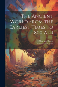 Ancient World From the Earliest Times to 800 A. D