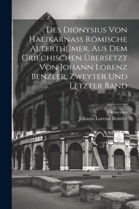 Des Dionysius von Halikarnaß römische Alterthümer, aus dem griechischen übersetzt von Johann Lorenz Benzler, zweyter und letzter Band