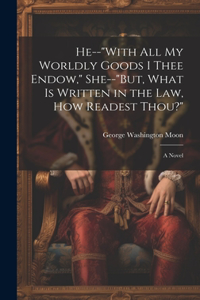 He--"With All My Worldly Goods I Thee Endow," She--"But, What Is Written in the Law, How Readest Thou?"