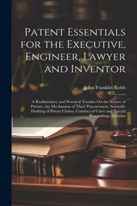 Patent Essentials for the Executive, Engineer, Lawyer and Inventor