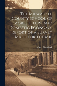 Milwaukee County School of Agriculture and Domestic Economy. Report of a Survey Made for the Mil
