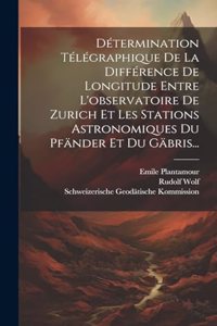 Détermination Télégraphique De La Différence De Longitude Entre L'observatoire De Zurich Et Les Stations Astronomiques Du Pfänder Et Du Gäbris...