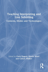 Teaching Interpreting and Live Subtitling: Contexts, Modes and Technologies