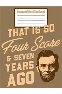 Composition Notebook - That Is So Four Score & Seven Years Ago