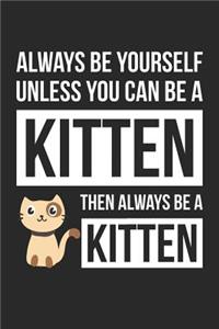 Always Be Yourself Unless You Can Be A Kitten Notebook - Gift for Animal Lovers - Funny Journal