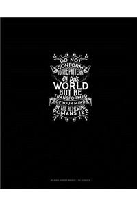 Do Not Conform to the Pattern of this World, But Be Transformed by the Renewing of Your Mind - Romans 12