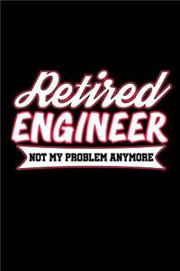 Retired Engineer Not My Problem Anymore