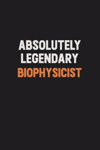 Absolutely Legendary Biophysicist: Inspirational life quote blank lined Notebook 6x9 matte finish