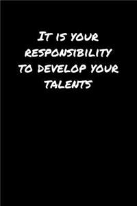 It Is Your Responsibility To Develop Your Talents