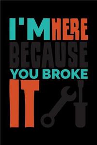 I'm Here Because You Broke It