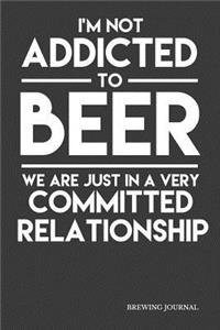 I'm Not Addicted To Beer We Are Just In A Very Committed Relationship Brewing Journal