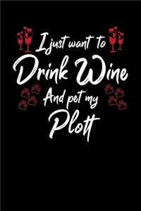 I Just Wanna Drink Wine And Pet My Plott