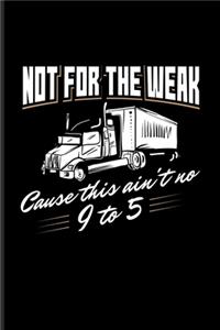 Not For The Weak Cause This Ain't No 9 To 5.