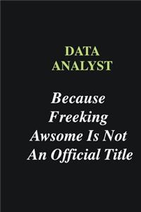 Data Analyst Because Freeking Awsome is Not An Official Title