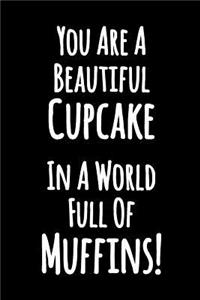 You Are a Beautiful Cupcake in a World Full of Muffins