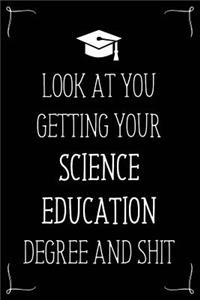 Look At You Getting Your Science Education Degree And Shit