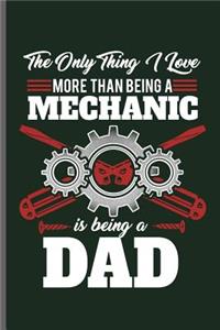 The only thing I love more than being a Mechanic is being a Dad