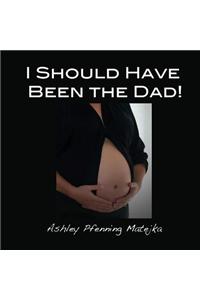 I Should Have Been the Dad!