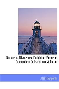 Oeuvres Diverses. Publiees Pour La Premiere Fois En Un Volume