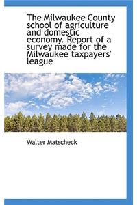 Milwaukee County School of Agriculture and Domestic Economy. Report of a Survey Made for the Mil