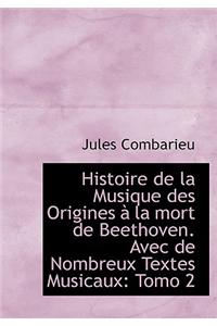 Histoire de La Musique Des Origines La Mort de Beethoven. Avec de Nombreux Textes Musicaux: Tomo 2