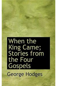 When the King Came; Stories from the Four Gospels