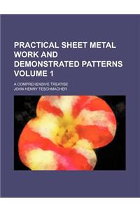 Practical Sheet Metal Work and Demonstrated Patterns Volume 1; A Comprehensive Treatise