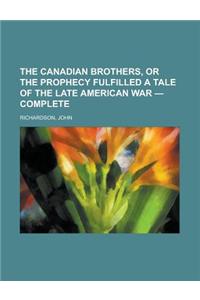 The Canadian Brothers, or the Prophecy Fulfilled a Tale of the Late American War - Complete