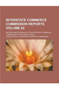 Interstate Commerce Commission Reports; Reports and Decisions of the Interstate Commerce Commission of the United States Volume 62