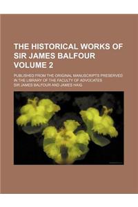 The Historical Works of Sir James Balfour; Published from the Original Manuscripts Preserved in the Library of the Faculty of Advocates Volume 2