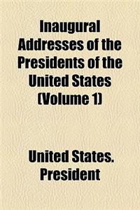 Inaugural Addresses of the Presidents of the United States (Volume 1)