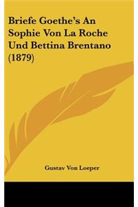 Briefe Goethe's an Sophie Von La Roche Und Bettina Brentano (1879)