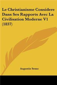 Le Christianisme Considere Dans Ses Rapports Avec La Civilisation Moderne V1 (1837)