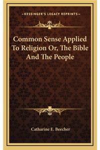 Common Sense Applied to Religion Or, the Bible and the People