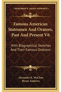 Famous American Statesmen and Orators, Past and Present V6