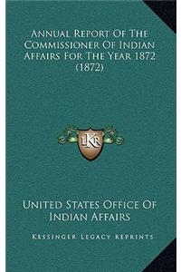 Annual Report Of The Commissioner Of Indian Affairs For The Year 1872 (1872)
