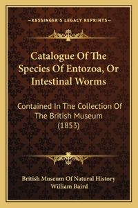 Catalogue Of The Species Of Entozoa, Or Intestinal Worms
