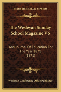 Wesleyan Sunday School Magazine V6