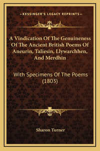 A Vindication Of The Genuineness Of The Ancient British Poems Of Aneurin, Taliesin, Llywarchhen, And Merdhin